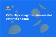 Zero-click világ: hirdetéskezelés kattintás nélkül